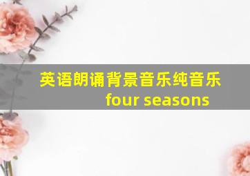 英语朗诵背景音乐纯音乐four seasons